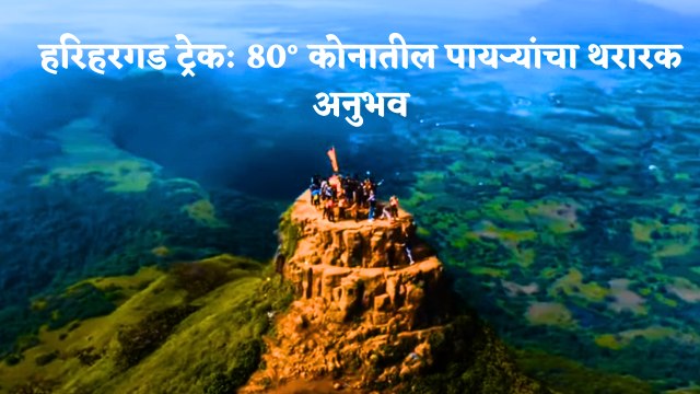 हरिहरगड ट्रेक: 80° कोनातील पायऱ्यांचा थरारक अनुभव