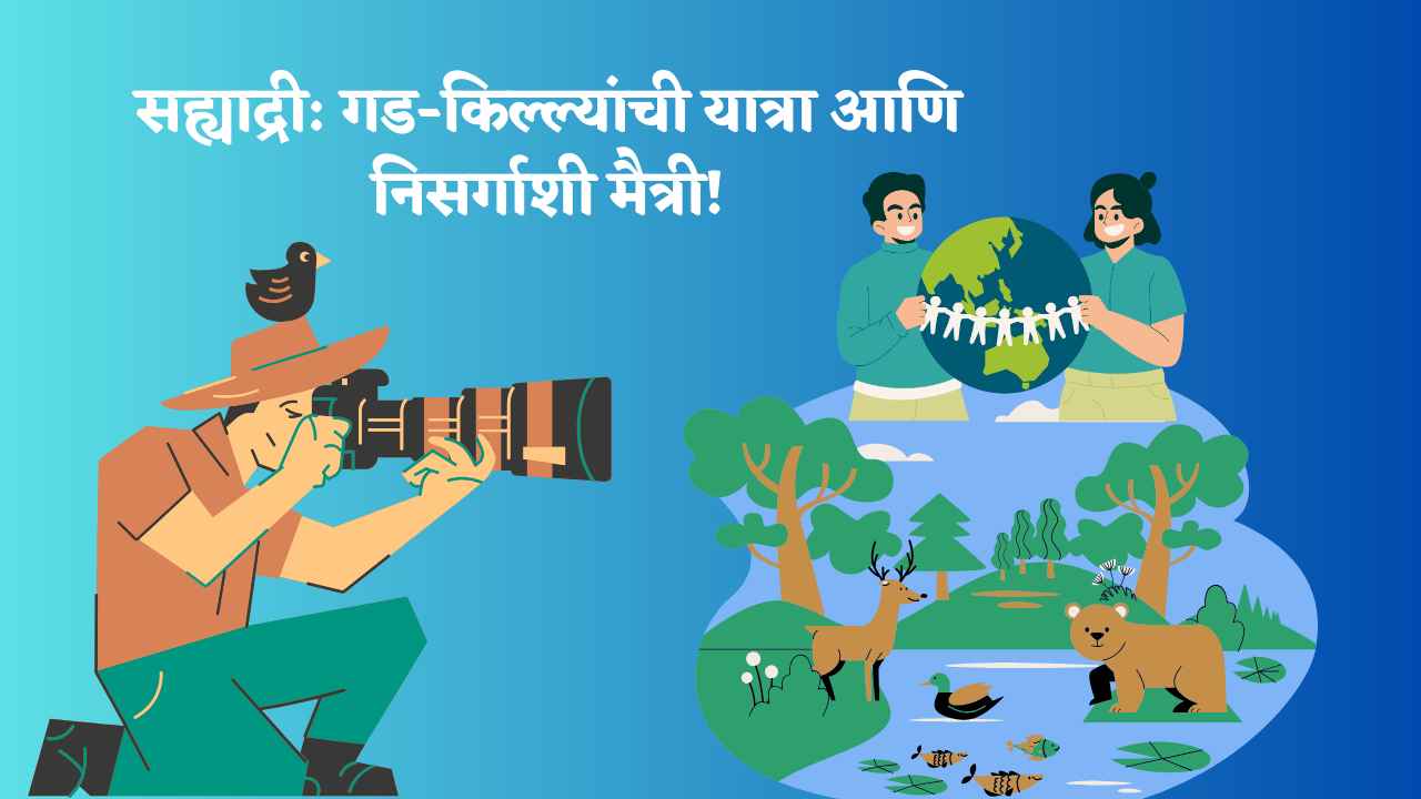 सह्याद्री: गड-किल्ल्यांची यात्रा आणि निसर्गाशी मैत्री!